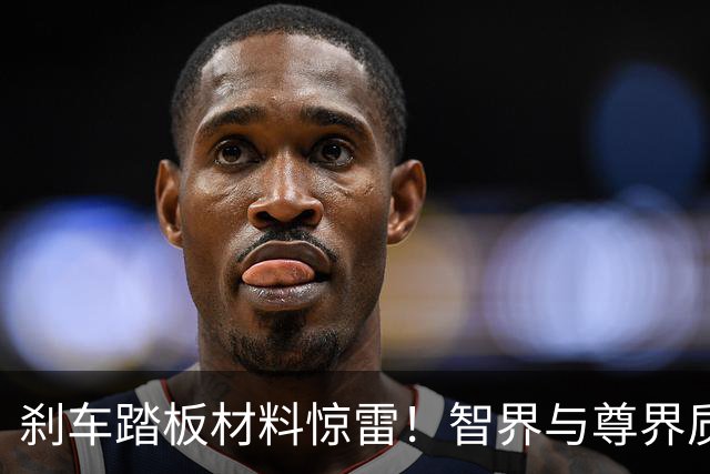 刹车踏板材料惊雷！智界与尊界质量差异引发热议