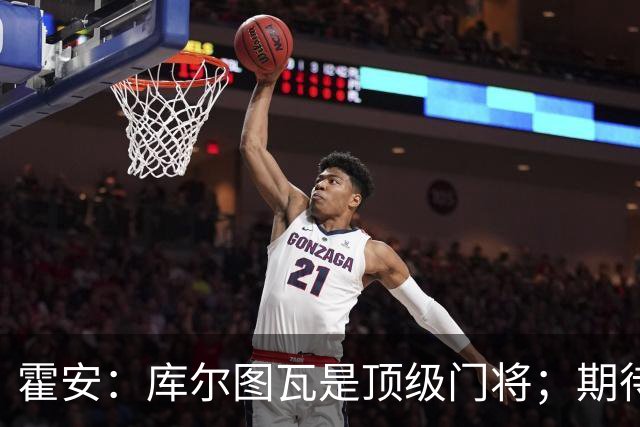 霍安：库尔图瓦是顶级门将；期待周末国家德比的较量